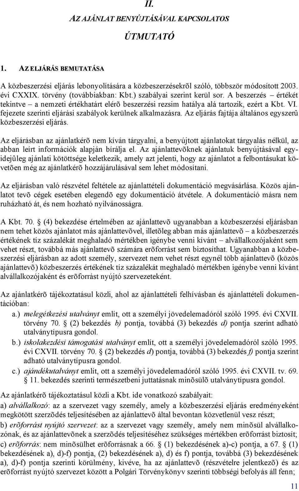 fejezete szerinti eljárási szabályok kerülnek alkalmazásra. Az eljárás fajtája általános egyszerû közbeszerzési eljárás.