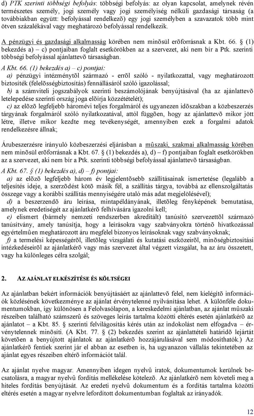 A pénzügyi és gazdasági alkalmasság körében nem minõsül erõforrásnak a Kbt. 66. (1) bekezdés a) c) pontjaiban foglalt esetkörökben az a szervezet, aki nem bír a Ptk.