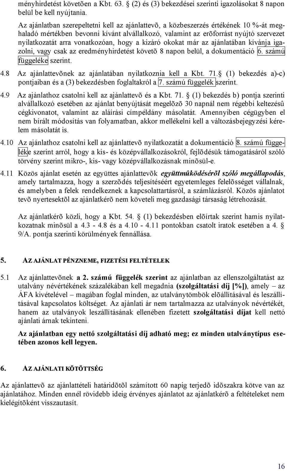 vonatkozóan, hogy a kizáró okokat már az ajánlatában kívánja igazolni, vagy csak az eredményhirdetést követõ 8 napon belül, a dokumentáció 6. számú függeléke szerint. 4.