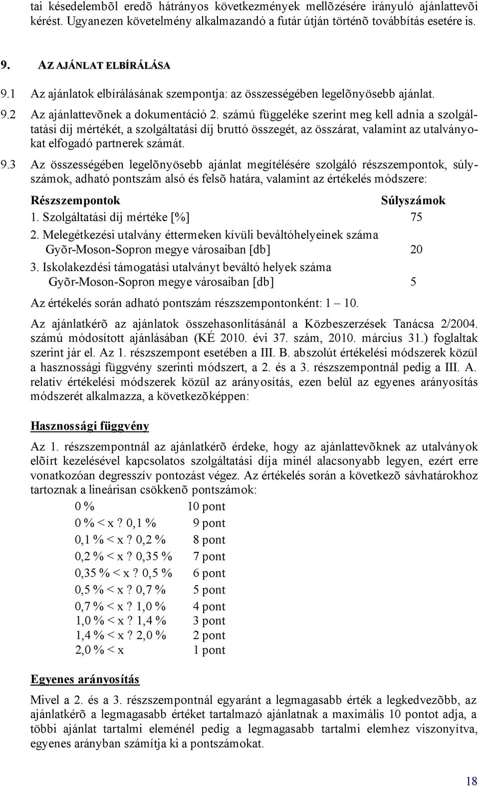 számú függeléke szerint meg kell adnia a szolgáltatási díj mértékét, a szolgáltatási díj bruttó összegét, az összárat, valamint az utalványokat elfogadó partnerek számát. 9.