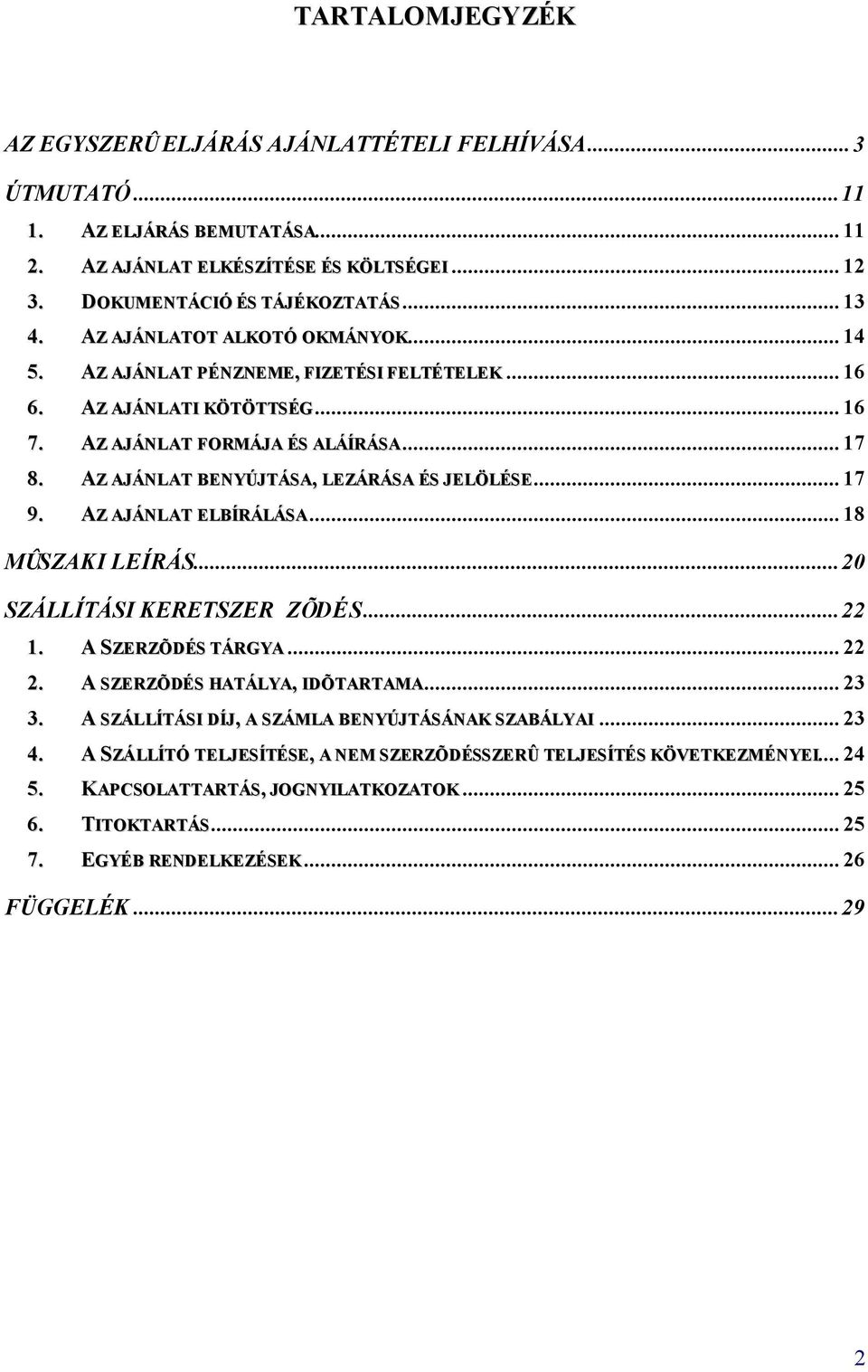 AZ AJÁNLAT BENYÚJTÁSA, LEZÁRÁSA ÉS JELÖLÉSE... 17 9. AZ AJÁNLAT ELBÍRÁLÁSA... 18 MÛSZAKI LEÍRÁS...20 SZÁLLÍTÁSI KERETSZER ZÕDÉS...22 1. A SZERZÕDÉS TÁRGYA... 22 2. A SZERZÕDÉS HATÁLYA, IDÕTARTAMA.