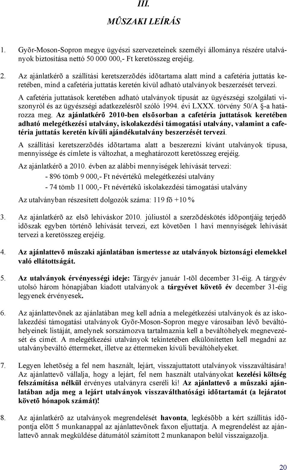 A cafetéria juttatások keretében adható utalványok típusát az ügyészségi szolgálati viszonyról és az ügyészségi adatkezelésrõl szóló 1994. évi LXXX. törvény 50/A -a határozza meg.