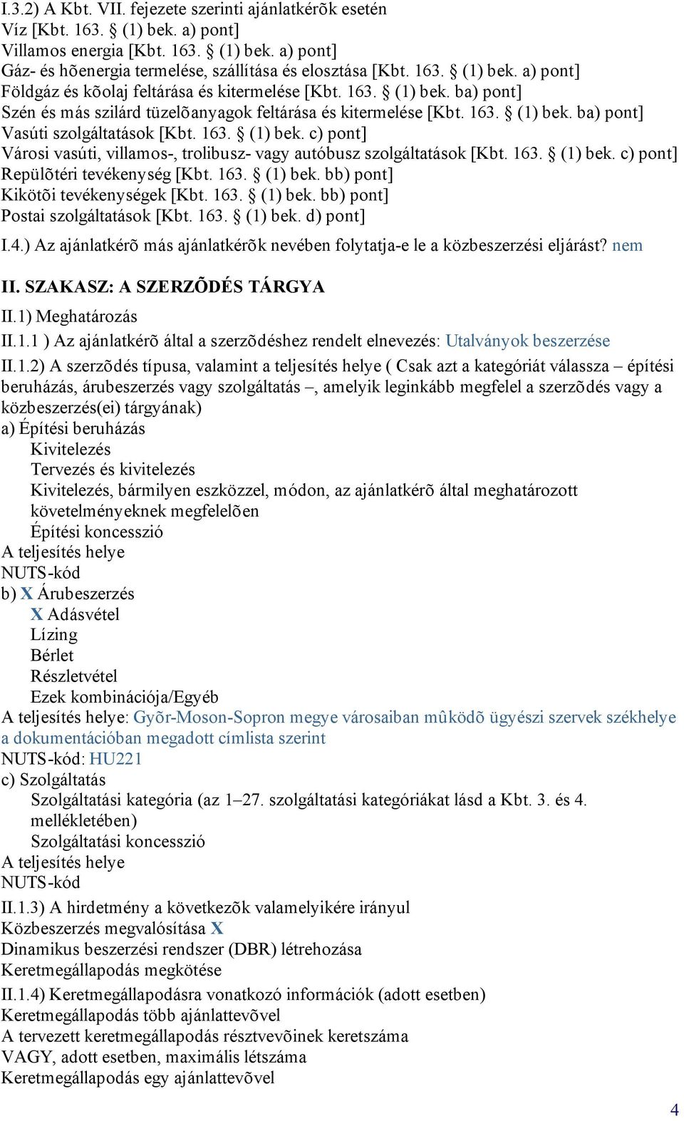 163. (1) bek. c) pont] Repülõtéri tevékenység [Kbt. 163. (1) bek. bb) pont] Kikötõi tevékenységek [Kbt. 163. (1) bek. bb) pont] Postai szolgáltatások [Kbt. 163. (1) bek. d) pont] I.4.