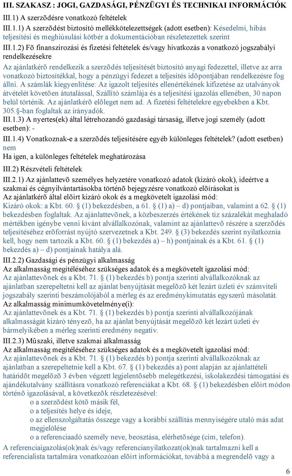 1) A szerzõdést biztosító mellékkötelezettségek (adott esetben): Késedelmi, hibás teljesítési és meghiúsulási kötbér a dokumentációban részletezettek szerint III.1.2) Fõ finanszírozási és fizetési