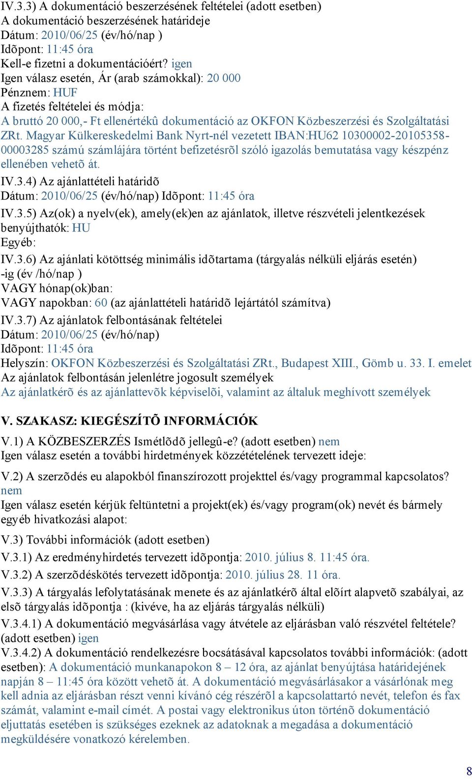 Magyar Külkereskedelmi Bank Nyrt-nél vezetett IBAN:HU62 10300002-20105358- 00003285 számú számlájára történt befizetésrõl szóló igazolás bemutatása vagy készpénz ellenében vehetõ át. IV.3.4) Az ajánlattételi határidõ Dátum: 2010/06/25 (év/hó/nap) Idõpont: 11:45 óra IV.