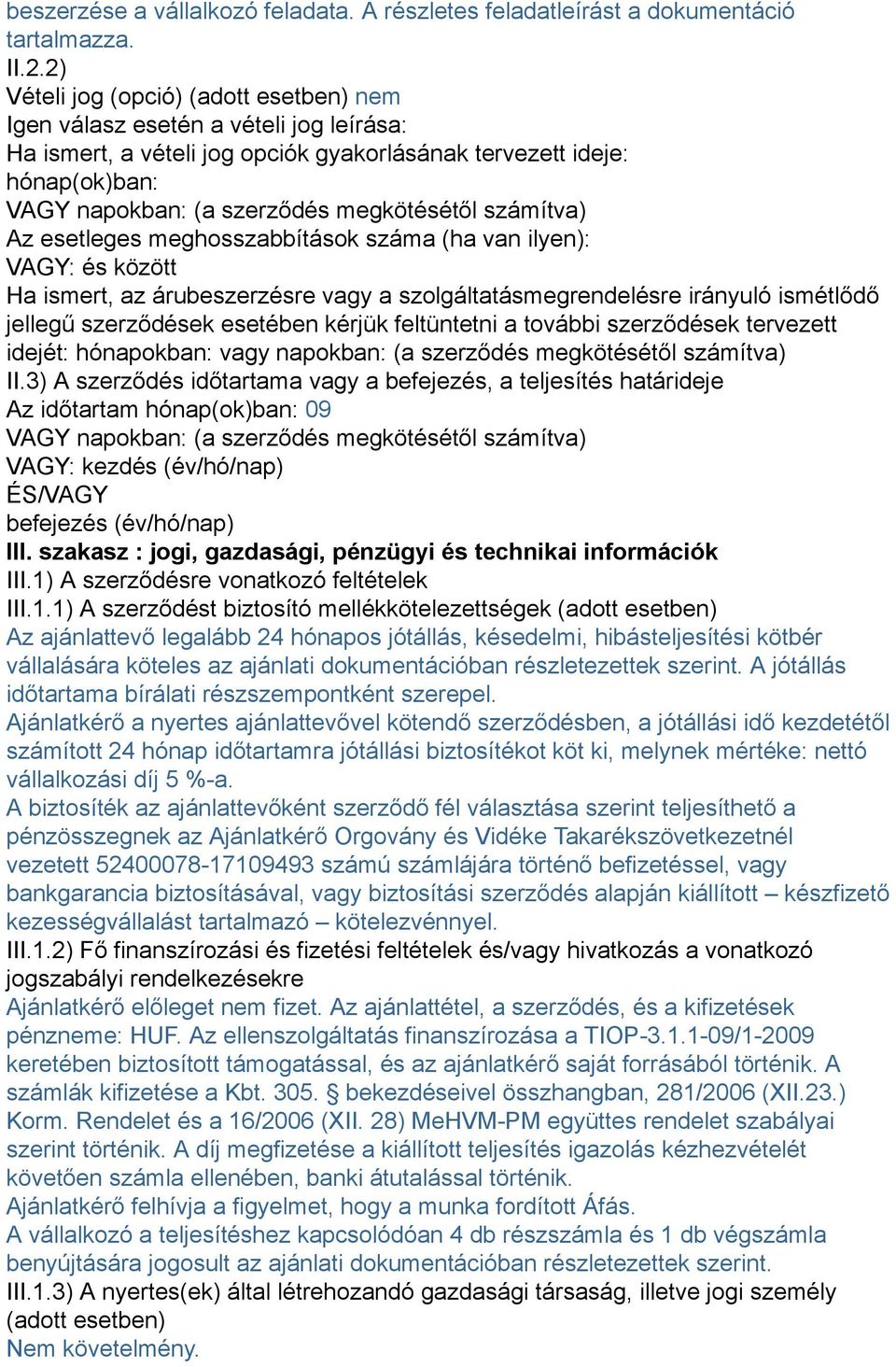 számítva) Az esetleges meghosszabbítások száma (ha van ilyen): VAGY: és között Ha ismert, az árubeszerzésre vagy a szolgáltatásmegrendelésre irányuló ismétlődő jellegű szerződések esetében kérjük