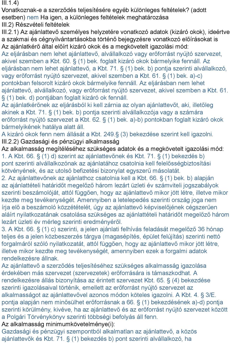 1) Az ajánlattevő személyes helyzetére vonatkozó adatok (kizáró okok), ideértve a szakmai és cégnyilvántartásokba történő bejegyzésre vonatkozó előírásokat is Az ajánlatkérő által előírt kizáró okok