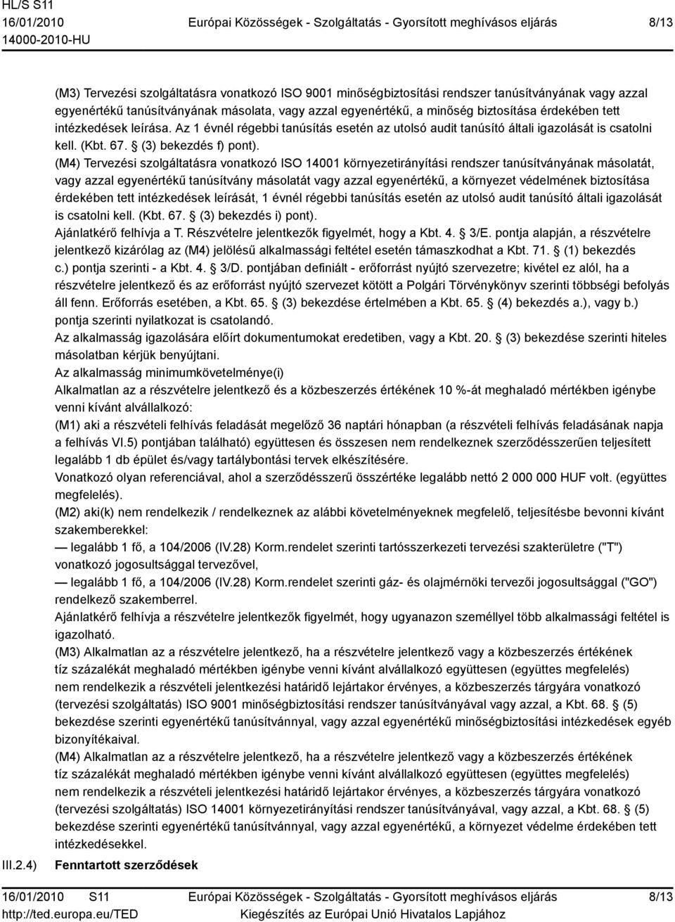 érdekében tett intézkedések leírása. Az 1 évnél régebbi tanúsítás esetén az utolsó audit tanúsító általi igazolását is csatolni kell. (Kbt. 67. (3) bekezdés f) pont).