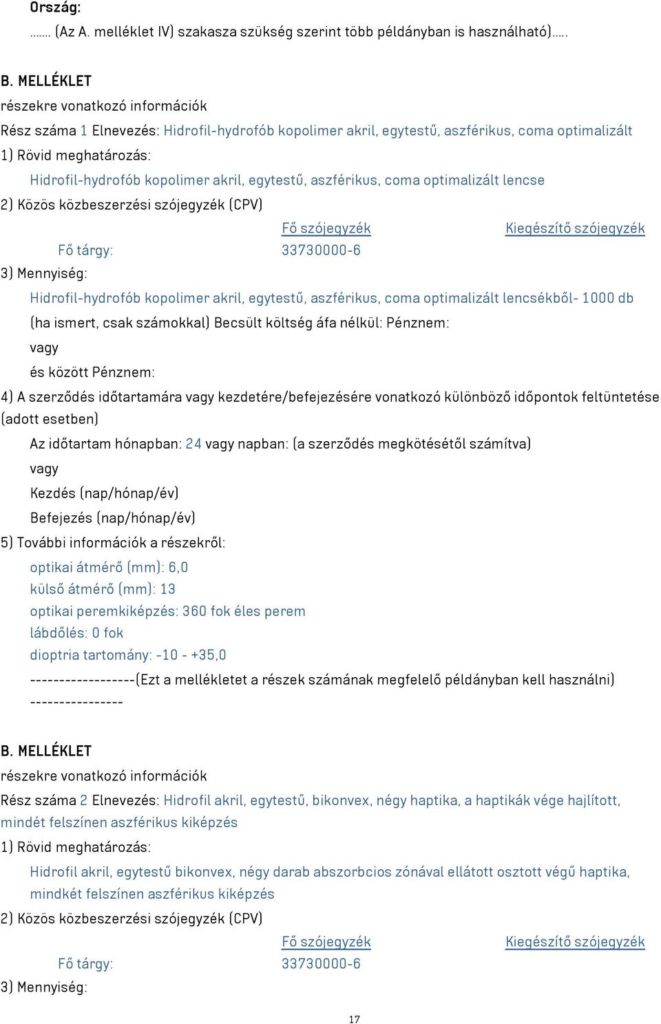 egytestű, aszférikus, coma optimalizált lencse 2) Közös közbeszerzési szójegyzék (CPV) Fő szójegyzék Kiegészítő szójegyzék Fő tárgy: 33730000-6 3) Mennyiség: Hidrofil-hydrofób kopolimer akril,