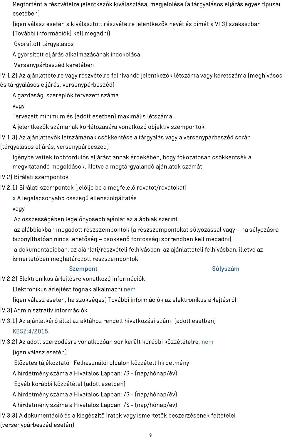 2) Az ajánlattételre részvételre felhívandó jelentkezők létszáma keretszáma (meghívásos és tárgyalásos eljárás, versenypárbeszéd) A gazdasági szereplők tervezett száma Tervezett minimum és (adott