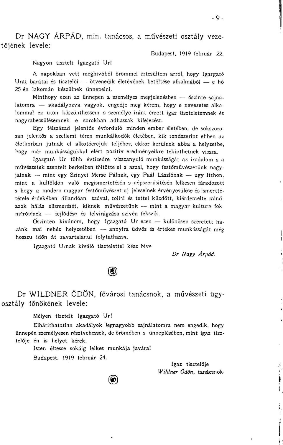 Minthogy ezen az ünnepen a személyes megjelenésben őszinte sajná latomra akadályozva vagyok, engedje meg kérem, hogy e nevezetes alkalommal ez uton köszönthessem s személye iránt érzett igaz