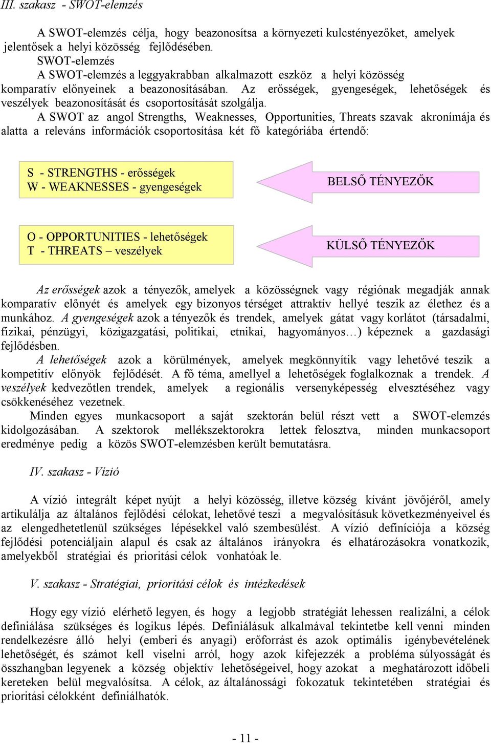 Az erősségek, gyengeségek, lehetőségek és veszélyek beazonosítását és csoportosítását szolgálja.