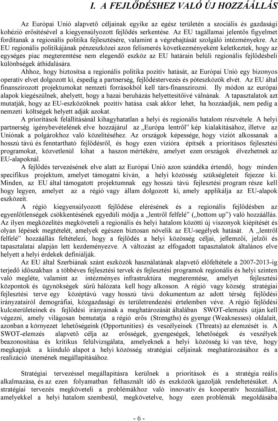 Az EU regionális politikájának pénzeszközei azon felismerés következményeként keletkeztek, hogy az egységes piac megteremtése nem elegendő eszköz az EU határain belüli regionális fejlődésbeli