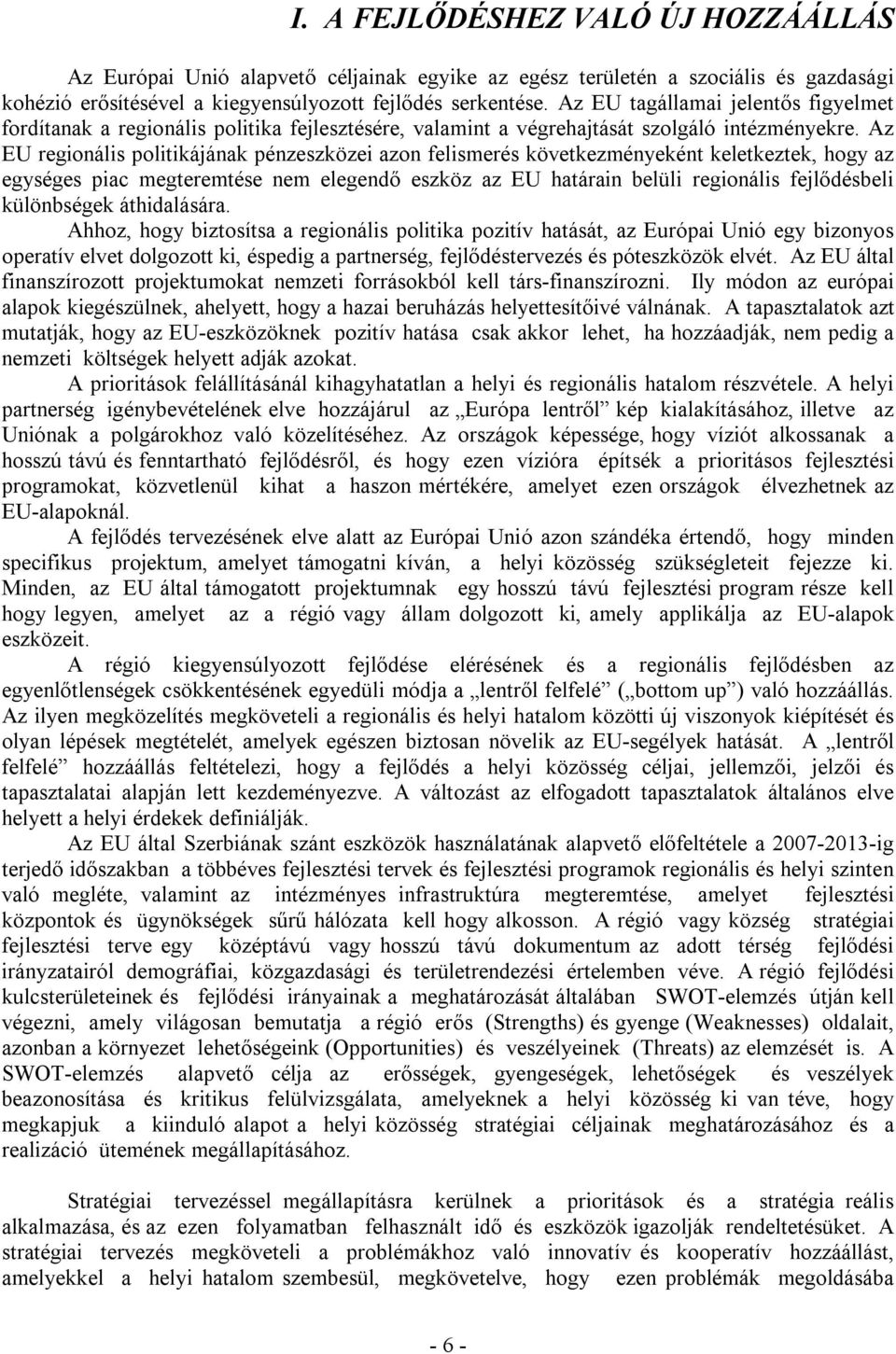 Az EU regionális politikájának pénzeszközei azon felismerés következményeként keletkeztek, hogy az egységes piac megteremtése nem elegendő eszköz az EU határain belüli regionális fejlődésbeli