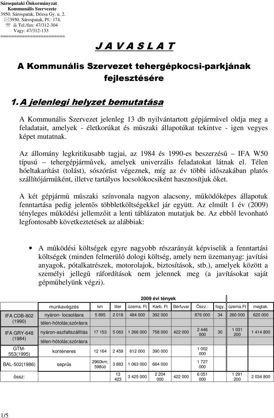 mutatnak. Az állomány legkritikusabb tagjai, az 1984 és 1990-es beszerzéső IFA W50 típusú tehergépjármővek, amelyek univerzális feladatokat látnak el.