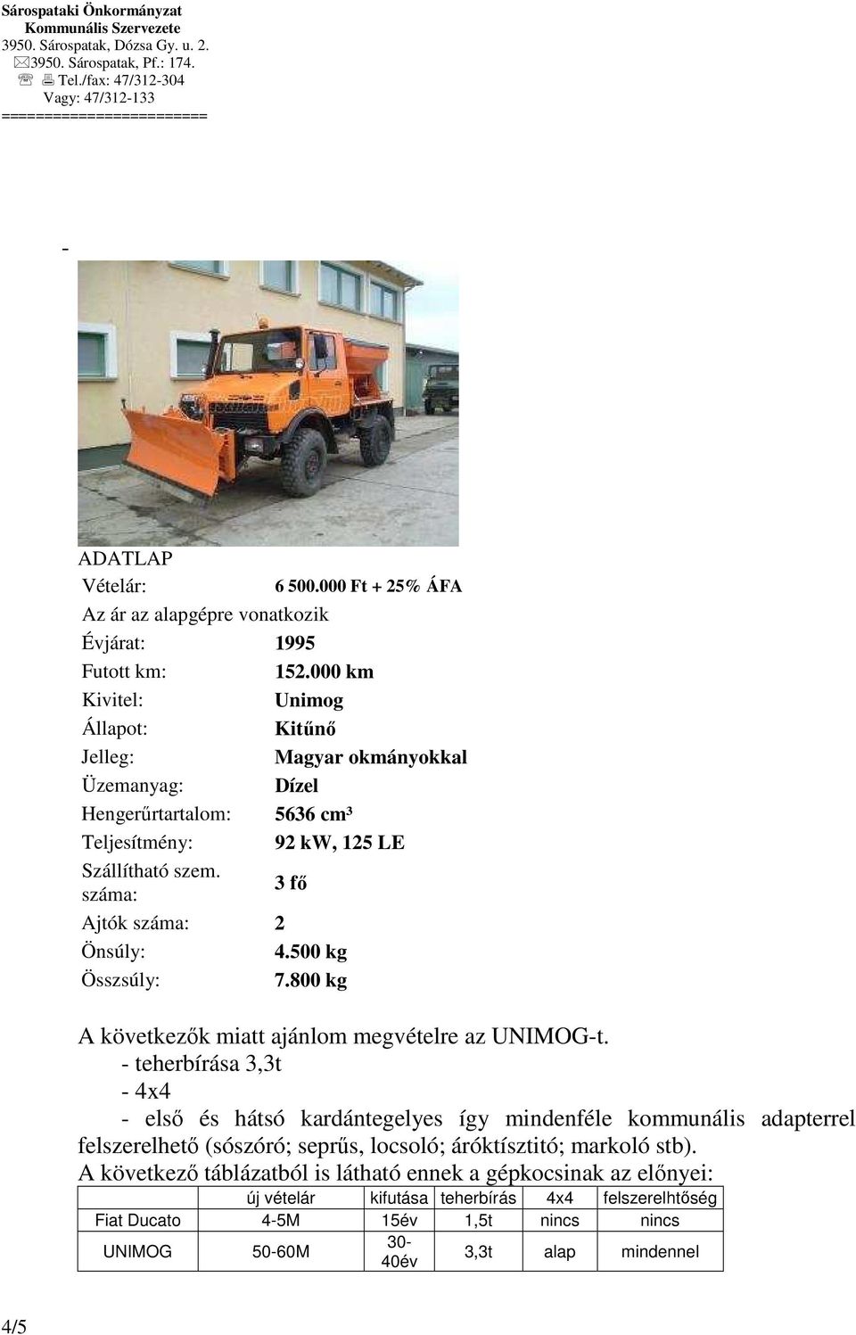 száma: 3 fı Ajtók száma: 2 Önsúly: 4.500 kg Összsúly: 7.800 kg A következık miatt ajánlom megvételre az UNIMOG-t.