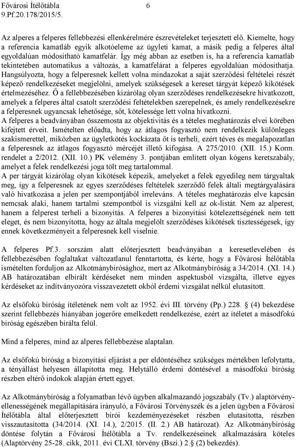 Így még abban az esetben is, ha a referencia kamatláb tekintetében automatikus a változás, a kamatfelárat a felperes egyoldalúan módosíthatja.