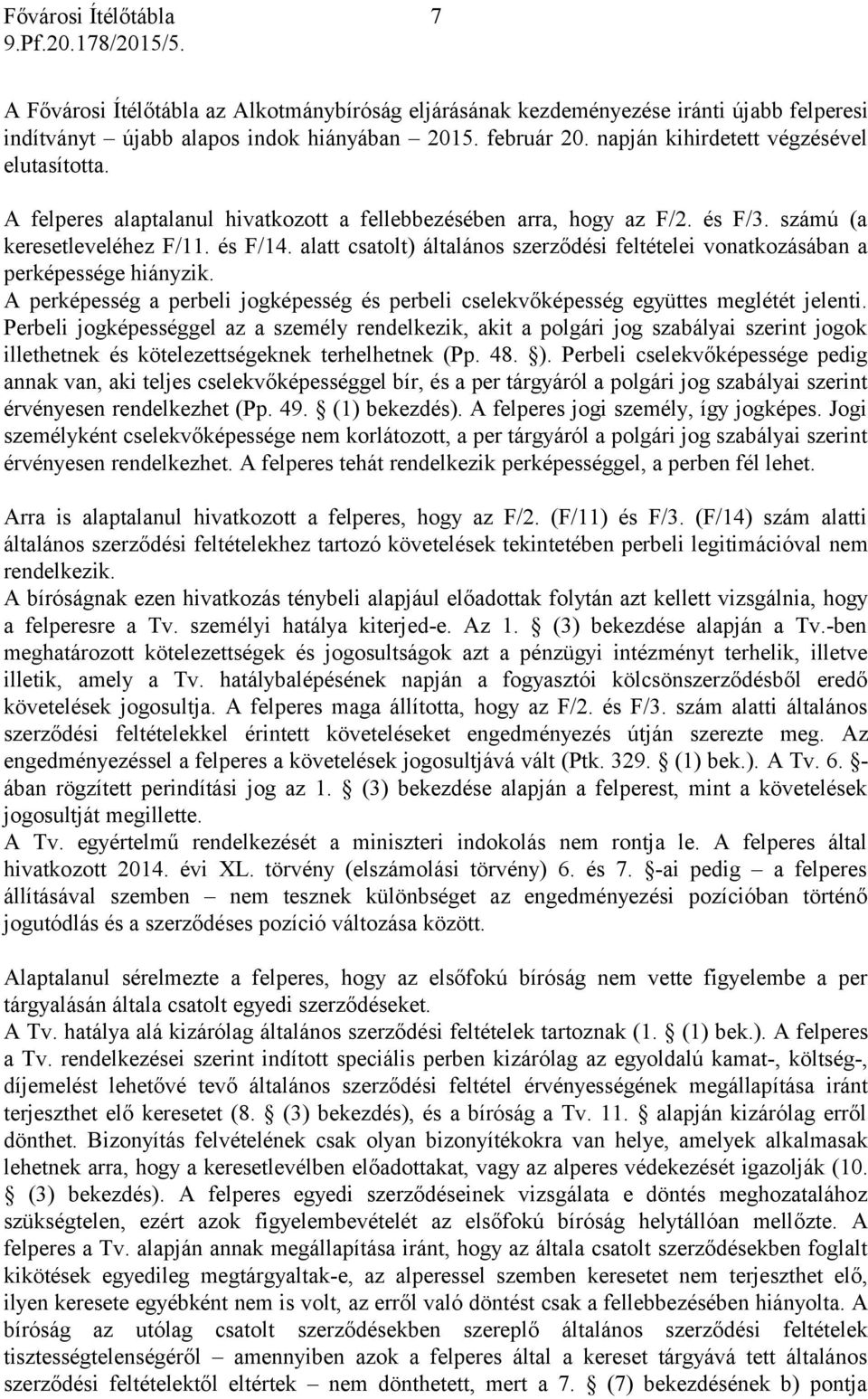 alatt csatolt) általános szerződési feltételei vonatkozásában a perképessége hiányzik. A perképesség a perbeli jogképesség és perbeli cselekvőképesség együttes meglétét jelenti.