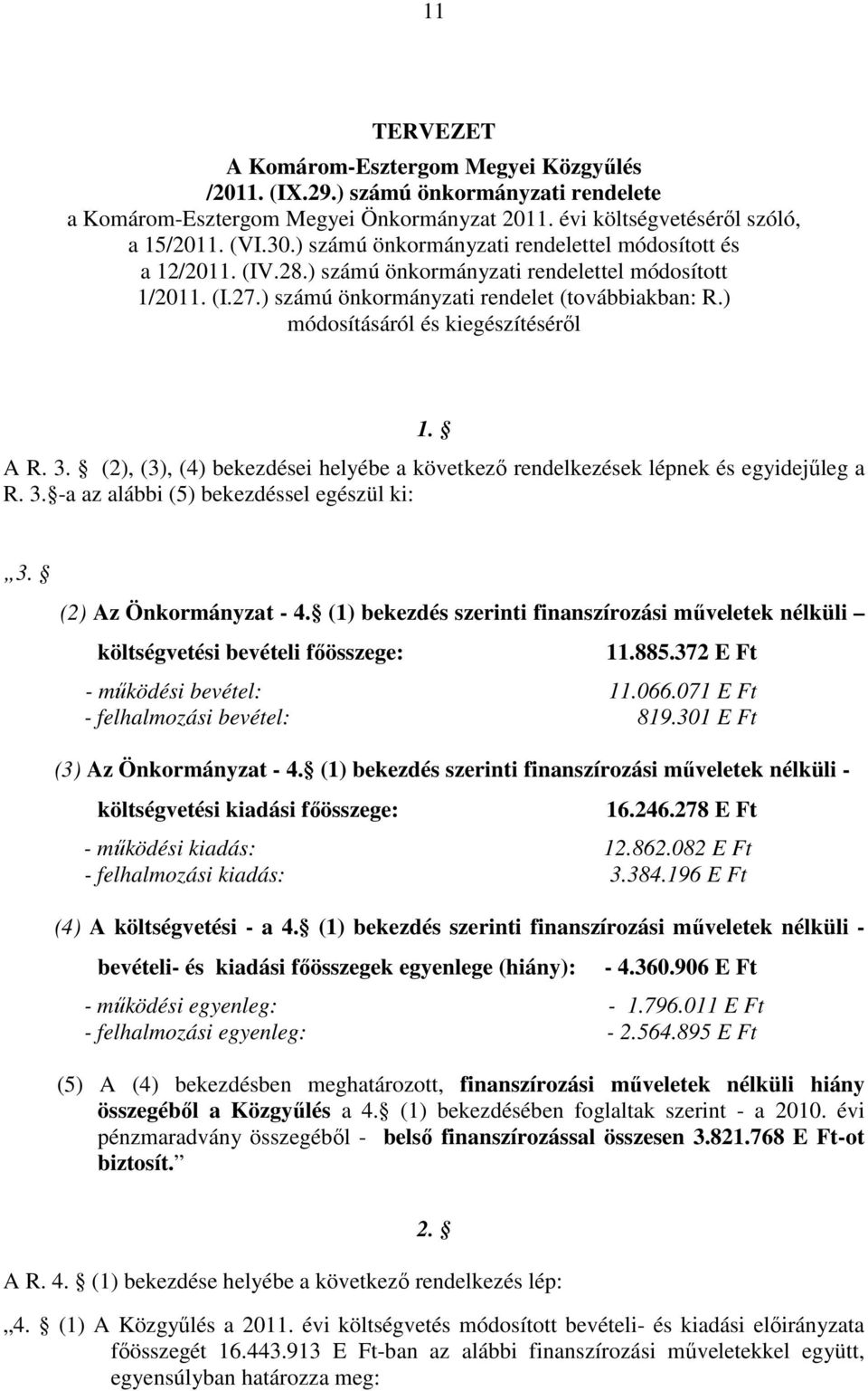 ) módosításáról és kiegészítésérıl 1. A R. 3. (2), (3), (4) bekezdései helyébe a következı rendelkezések lépnek és egyidejőleg a R. 3. -a az alábbi (5) bekezdéssel egészül ki: 3.