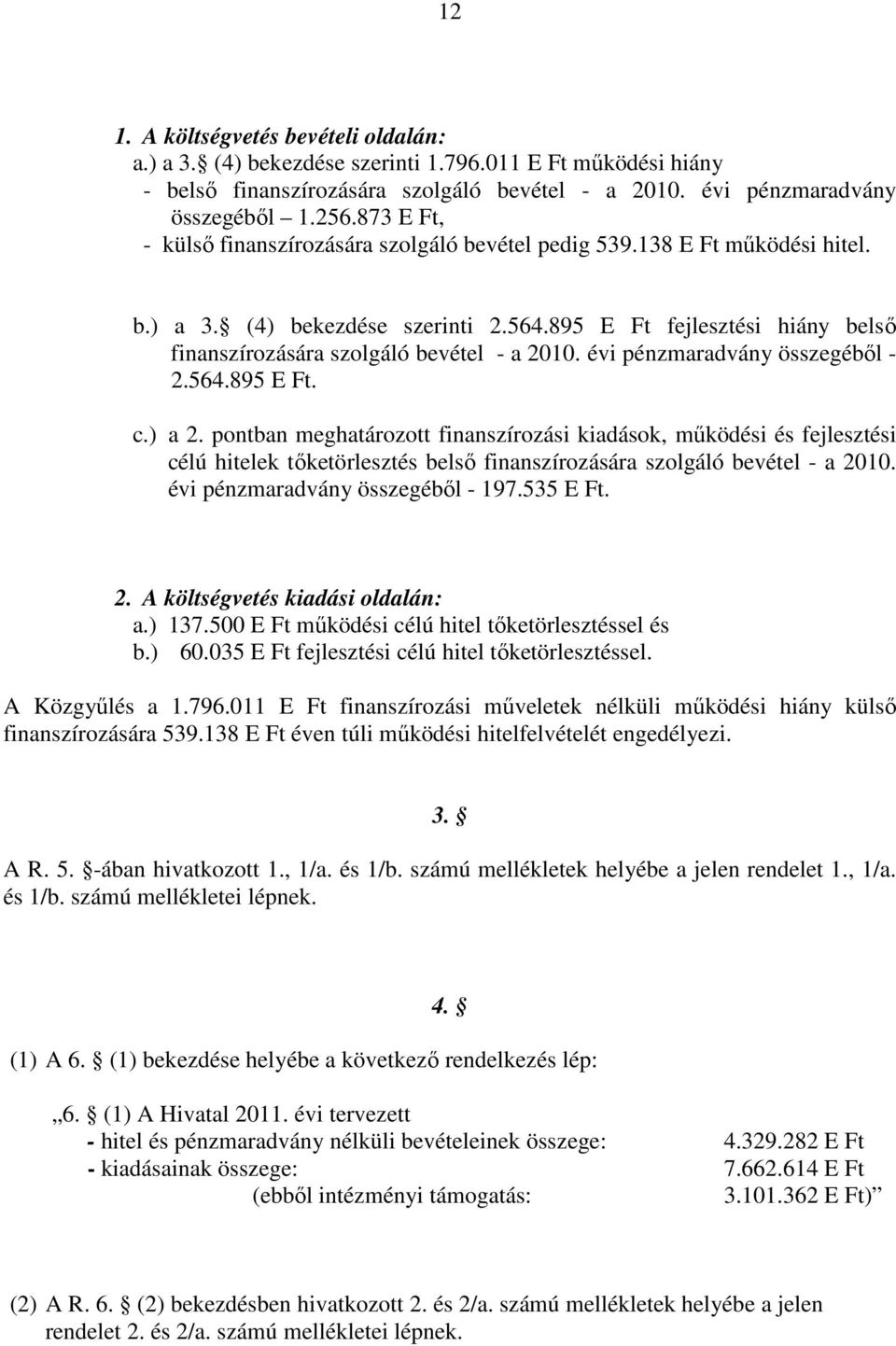 895 E Ft fejlesztési hiány belsı finanszírozására szolgáló bevétel - a 2010. évi pénzmaradvány összegébıl - 2.564.895 E Ft. c.) a 2.