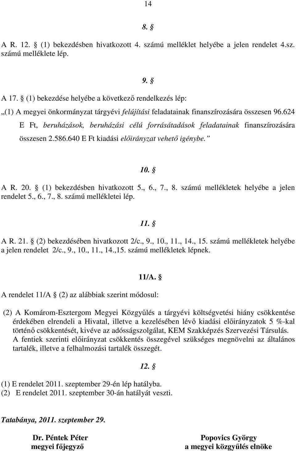 624 E Ft, beruházások, beruházási célú forrásátadások feladatainak finanszírozására összesen 2.586.640 E Ft kiadási elıirányzat vehetı igénybe. 10. A R. 20. (1) bekezdésben hivatkozott 5., 6., 7., 8.