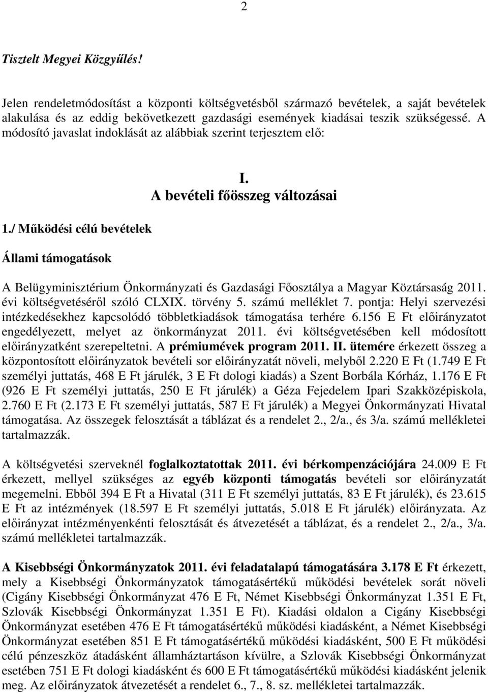 A módosító javaslat indoklását az alábbiak szerint terjesztem elı: 1./ Mőködési célú bevételek Állami támogatások I.