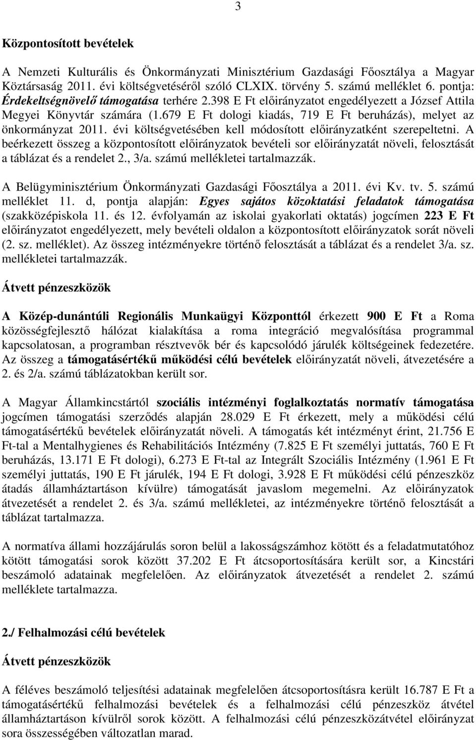 évi költségvetésében kell módosított elıirányzatként szerepeltetni. A beérkezett összeg a központosított elıirányzatok bevételi sor elıirányzatát növeli, felosztását a táblázat és a rendelet 2., 3/a.