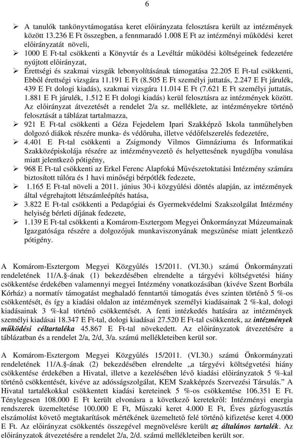 lebonyolításának támogatása 22.205 E Ft-tal csökkenti, Ebbıl érettségi vizsgára 11.191 E Ft (8.505 E Ft személyi juttatás, 2.247 E Ft járulék, 439 E Ft dologi kiadás), szakmai vizsgára 11.014 E Ft (7.