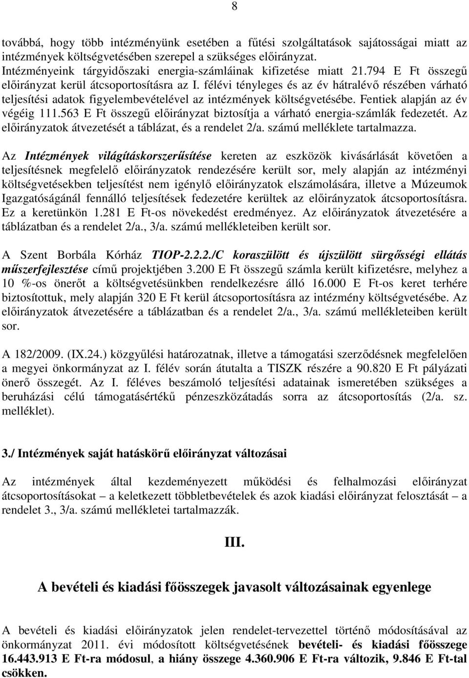 félévi tényleges és az év hátralévı részében várható teljesítési adatok figyelembevételével az intézmények költségvetésébe. Fentiek alapján az év végéig 111.