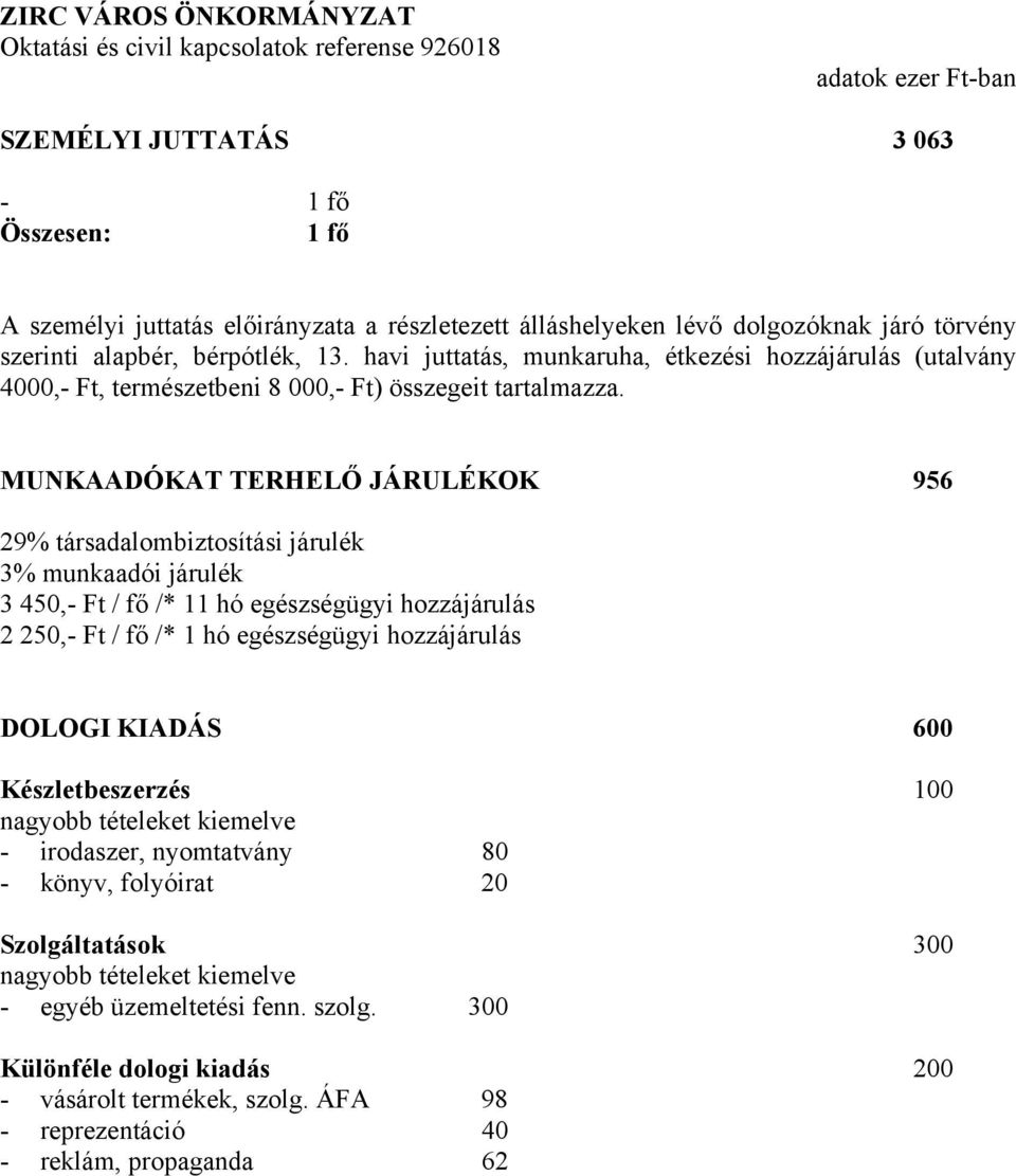 MUNKAADÓKAT TERHELŐ JÁRULÉKOK 956 29% társadalombiztosítási járulék 3% munkaadói járulék 3 450,- Ft / fő /* 11 hó egészségügyi hozzájárulás 2 250,- Ft / fő /* 1 hó egészségügyi hozzájárulás DOLOGI