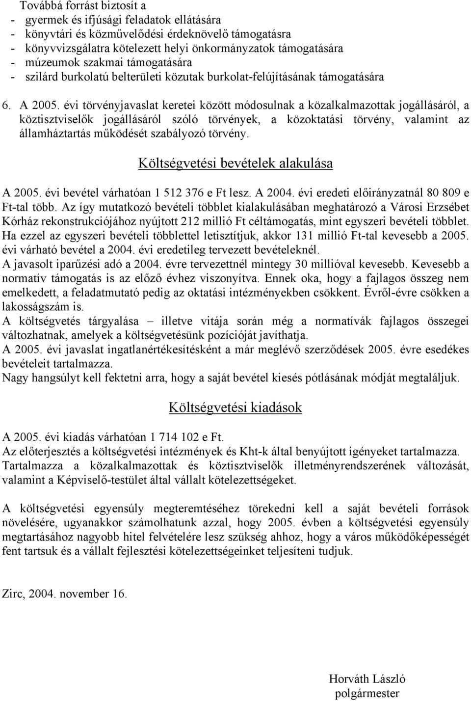 évi törvényjavaslat keretei között módosulnak a közalkalmazottak jogállásáról, a köztisztviselők jogállásáról szóló törvények, a közoktatási törvény, valamint az államháztartás működését szabályozó