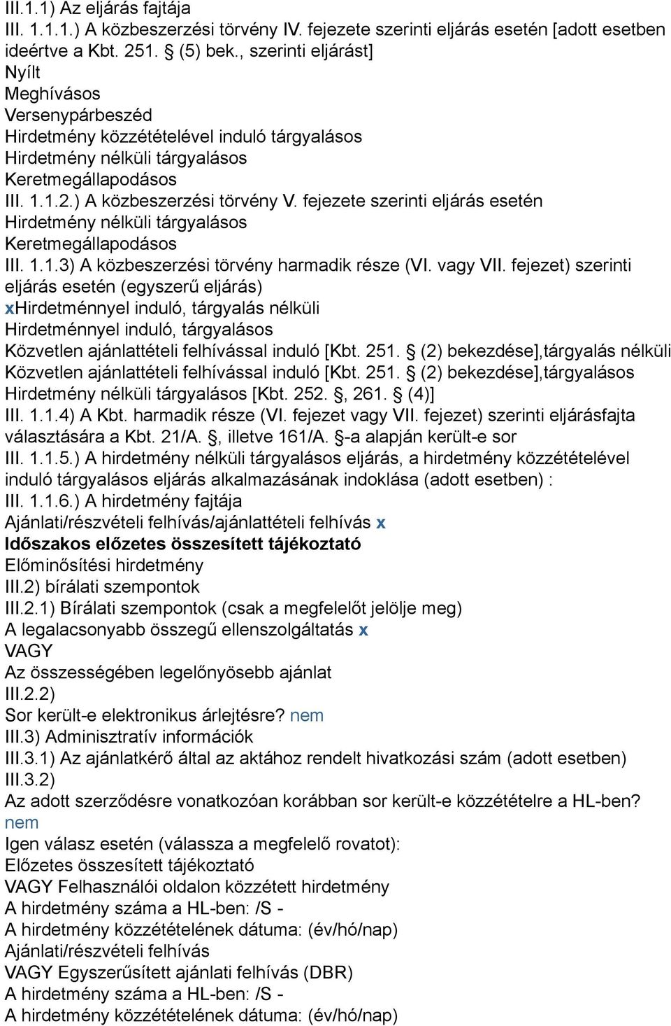 fejezete szerinti eljárás esetén Hirdetmény nélküli tárgyalásos Keretmegállapodásos III. 1.1.3) A közbeszerzési törvény harmadik része (VI. vagy VII.