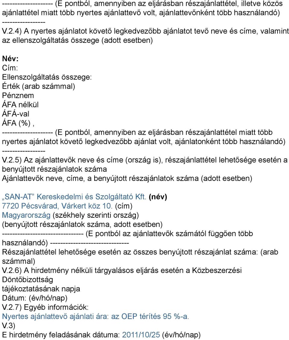 nélkül -------------------- (E pontból, amennyiben az eljárásban részajánlattétel miatt több nyertes ajánlatot követő legkedvezőbb ajánlat volt, ajánlatonként több használandó) ----------------- V.2.