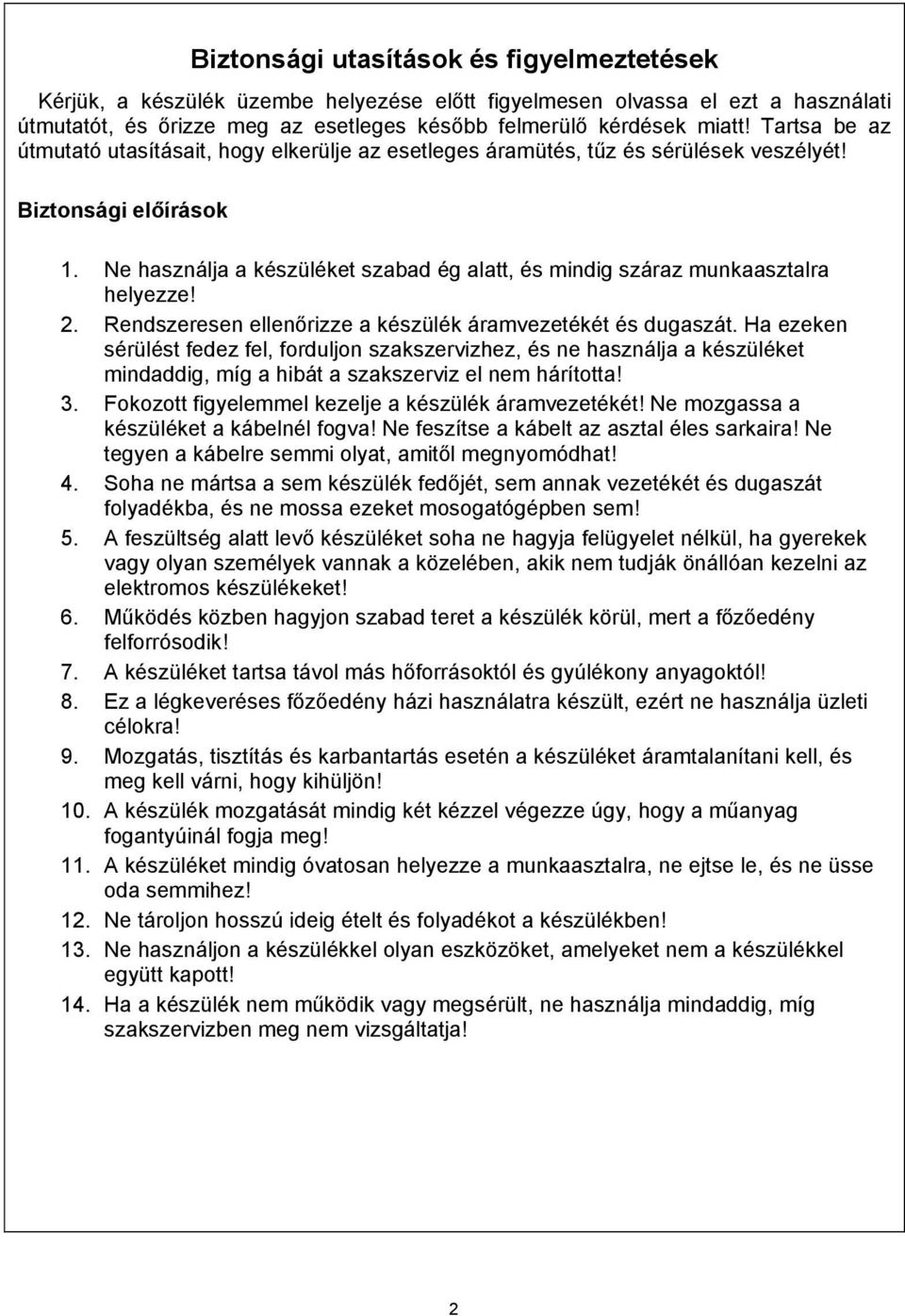 Ne használja a készüléket szabad ég alatt, és mindig száraz munkaasztalra helyezze! 2. Rendszeresen ellenőrizze a készülék áramvezetékét és dugaszát.