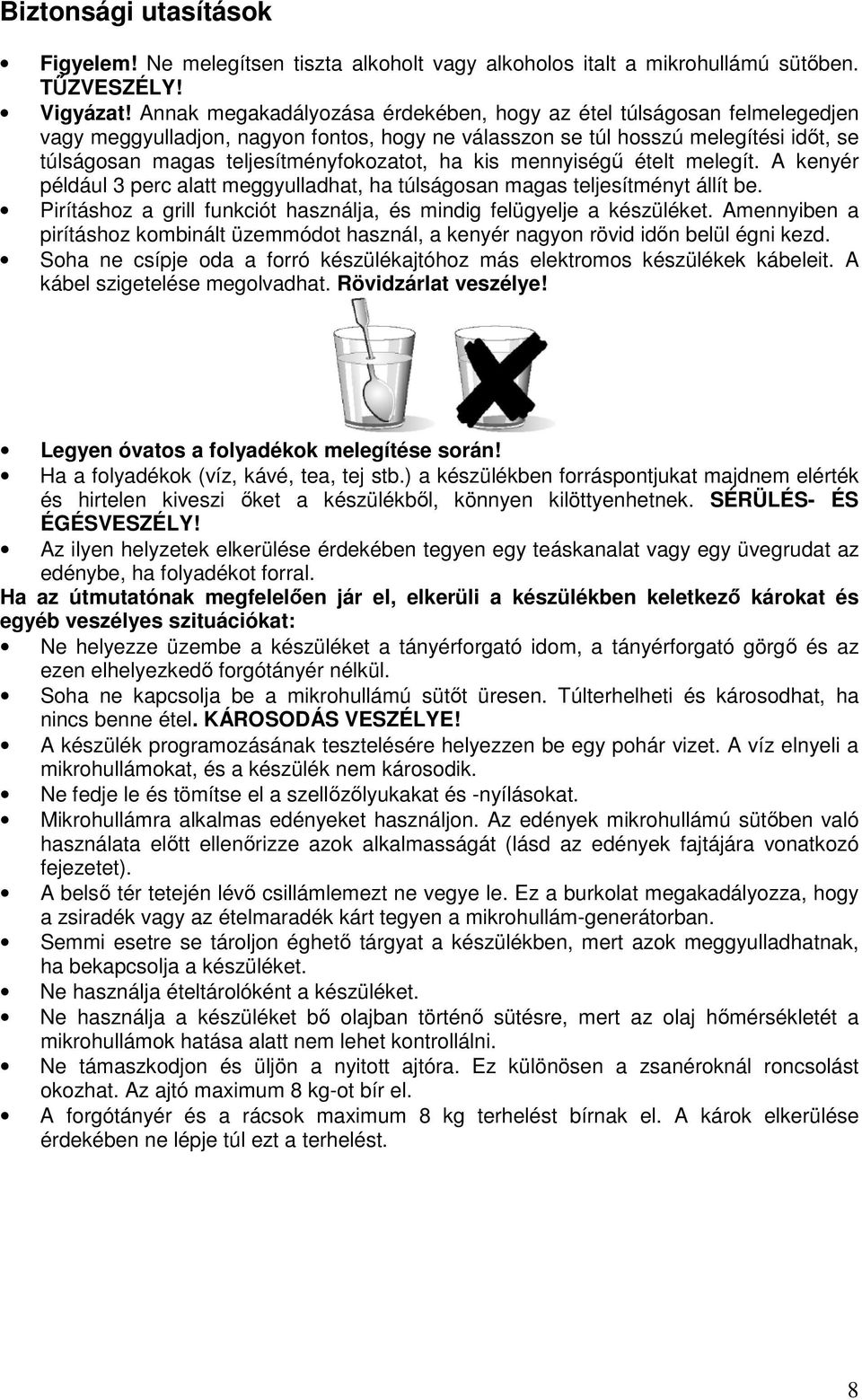 ha kis mennyiségű ételt melegít. A kenyér például 3 perc alatt meggyulladhat, ha túlságosan magas teljesítményt állít be. Pirításhoz a grill funkciót használja, és mindig felügyelje a készüléket.