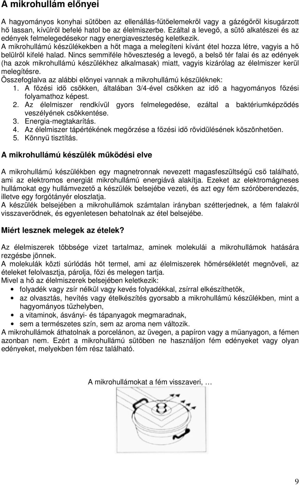 A mikrohullámú készülékekben a hőt maga a melegíteni kívánt étel hozza létre, vagyis a hő belülről kifelé halad.