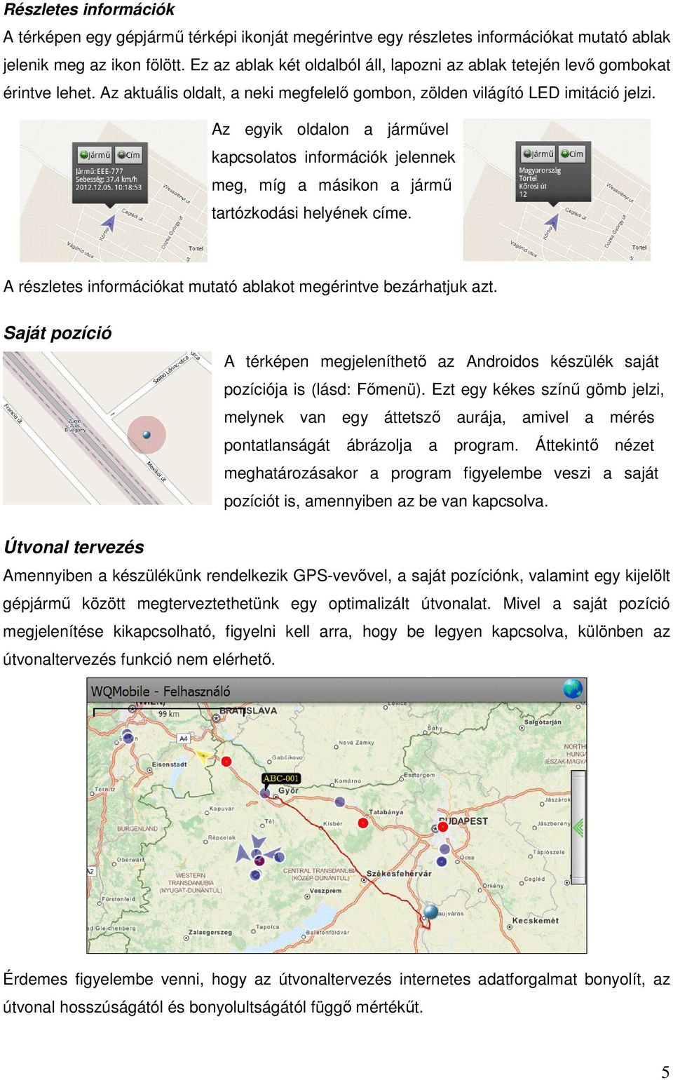 Az egyik oldalon a járművel kapcsolatos információk jelennek meg, míg a másikon a jármű tartózkodási helyének címe. A részletes információkat mutató ablakot megérintve bezárhatjuk azt.