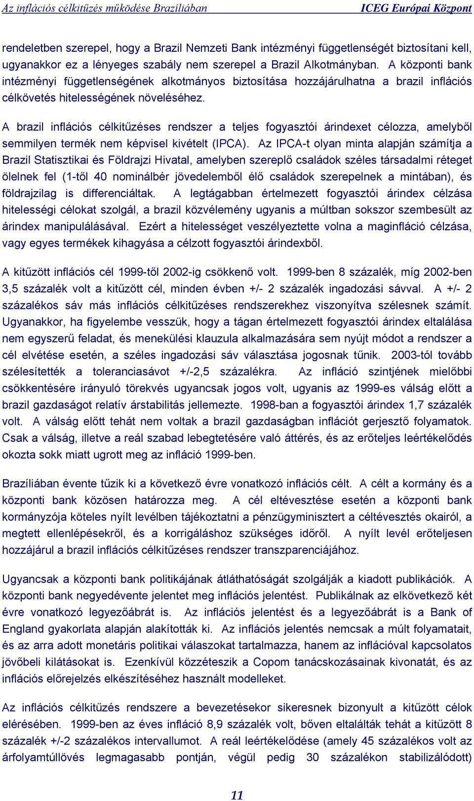 A brazil inflációs célkitűzéses rendszer a teljes fogyasztói árindexet célozza, amelyből semmilyen termék nem képvisel kivételt (IPCA).