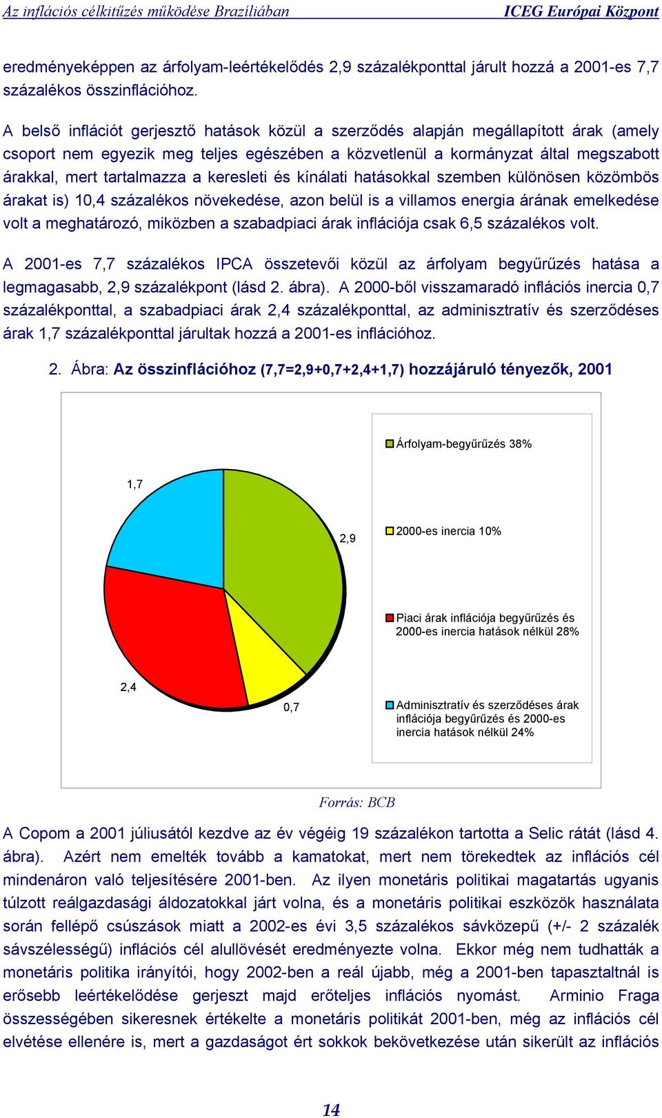 a keresleti és kínálati hatásokkal szemben különösen közömbös árakat is) 10,4 százalékos növekedése, azon belül is a villamos energia árának emelkedése volt a meghatározó, miközben a szabadpiaci árak