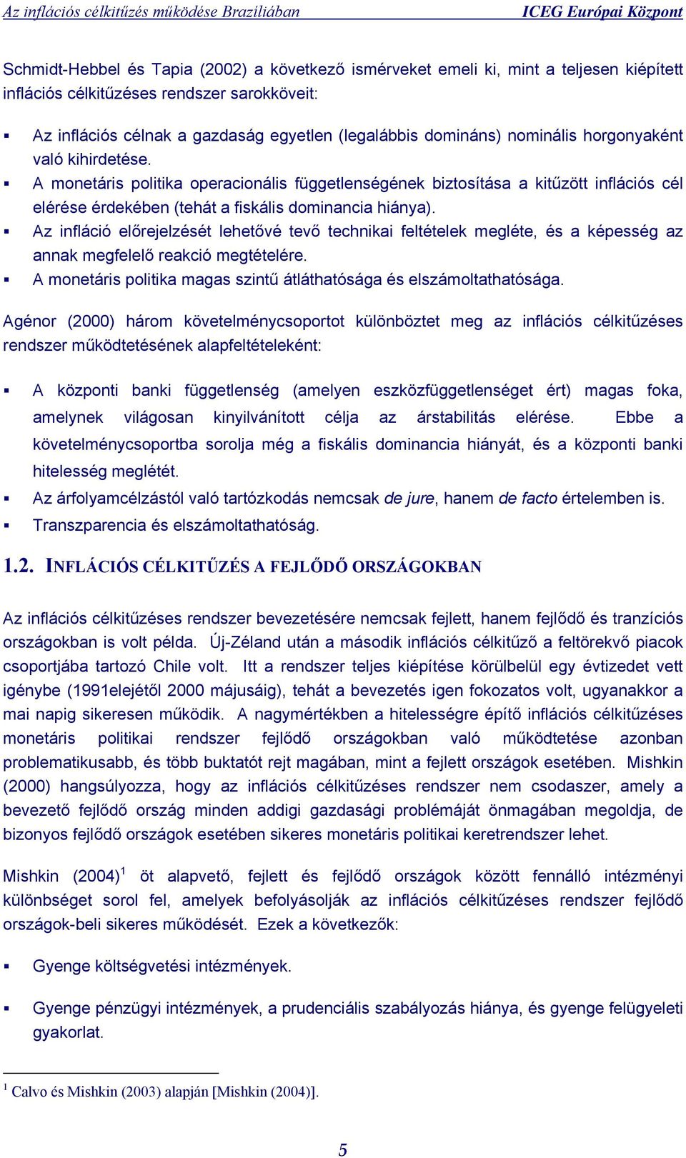 Az infláció előrejelzését lehetővé tevő technikai feltételek megléte, és a képesség az annak megfelelő reakció megtételére. A monetáris politika magas szintű átláthatósága és elszámoltathatósága.