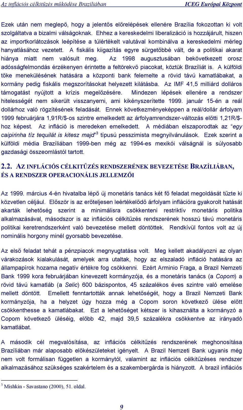 A fiskális kiigazítás egyre sürgetőbbé vált, de a politikai akarat hiánya miatt nem valósult meg.