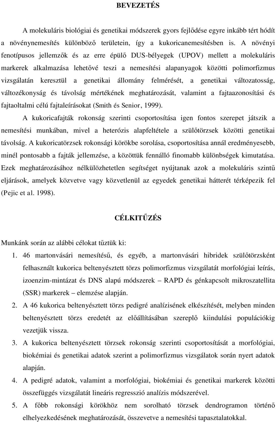 genetikai állomány felmérését, a genetikai változatosság, változékonyság és távolság mértékének meghatározását, valamint a fajtaazonosítási és fajtaoltalmi célú fajtaleírásokat (Smith és Senior,