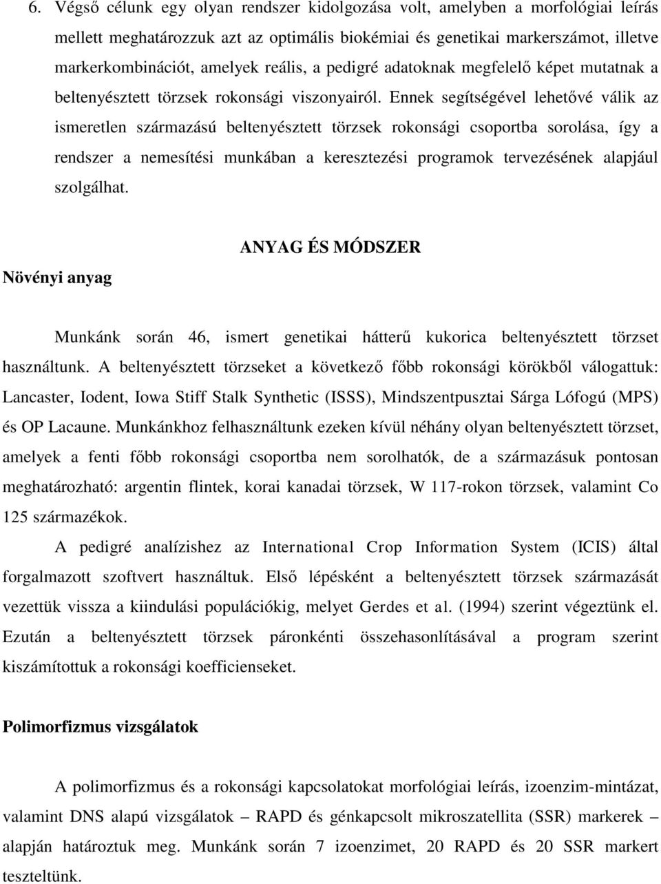 Ennek segítségével lehetővé válik az ismeretlen származású beltenyésztett törzsek rokonsági csoportba sorolása, így a rendszer a nemesítési munkában a keresztezési programok tervezésének alapjául