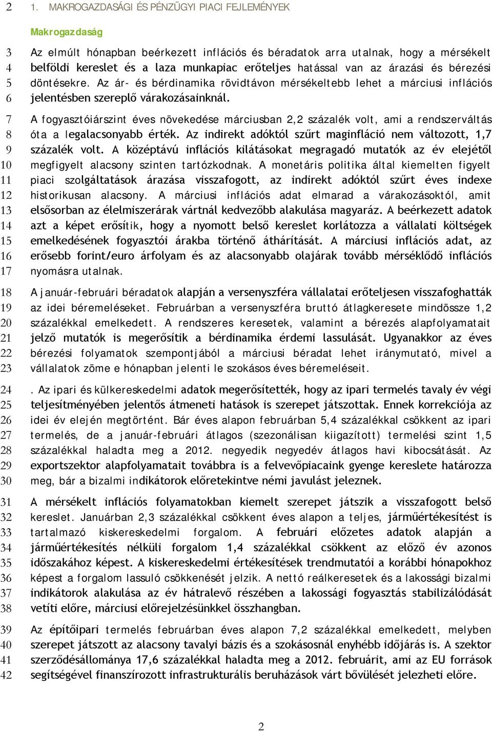 van az árazási és bérezési döntésekre. Az ár- és bérdinamika rövidtávon mérsékeltebb lehet a márciusi inflációs jelentésben szereplő várakozásainknál.