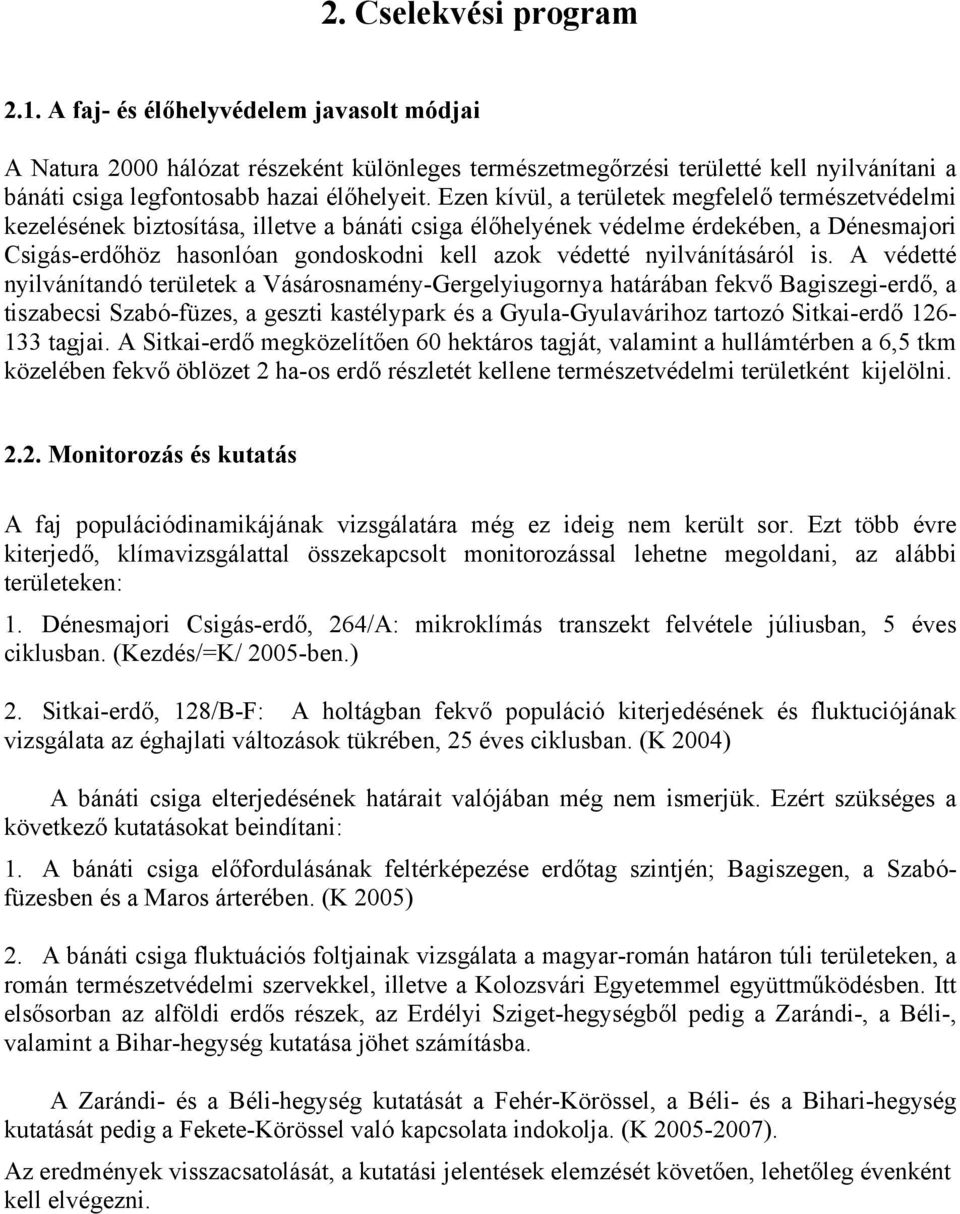 Ezen kívül, a területek megfelelő természetvédelmi kezelésének biztosítása, illetve a bánáti csiga élőhelyének védelme érdekében, a Dénesmajori Csigás-erdőhöz hasonlóan gondoskodni kell azok védetté