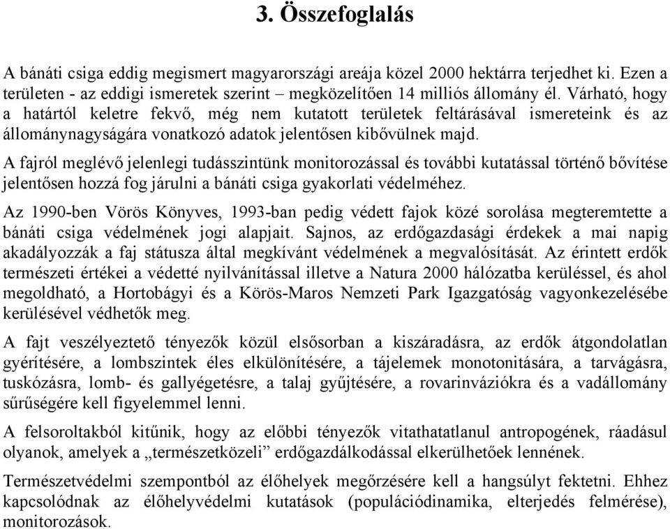 A fajról meglévő jelenlegi tudásszintünk monitorozással és további kutatással történő bővítése jelentősen hozzá fog járulni a bánáti csiga gyakorlati védelméhez.