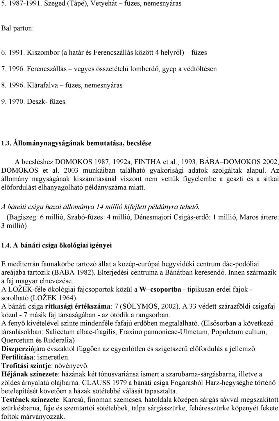 Állománynagyságának bemutatása, becslése A becsléshez DOMOKOS 1987, 1992a, FINTHA et al., 1993, BÁBA DOMOKOS 2002, DOMOKOS et al. 2003 munkáiban található gyakorisági adatok szolgáltak alapul.