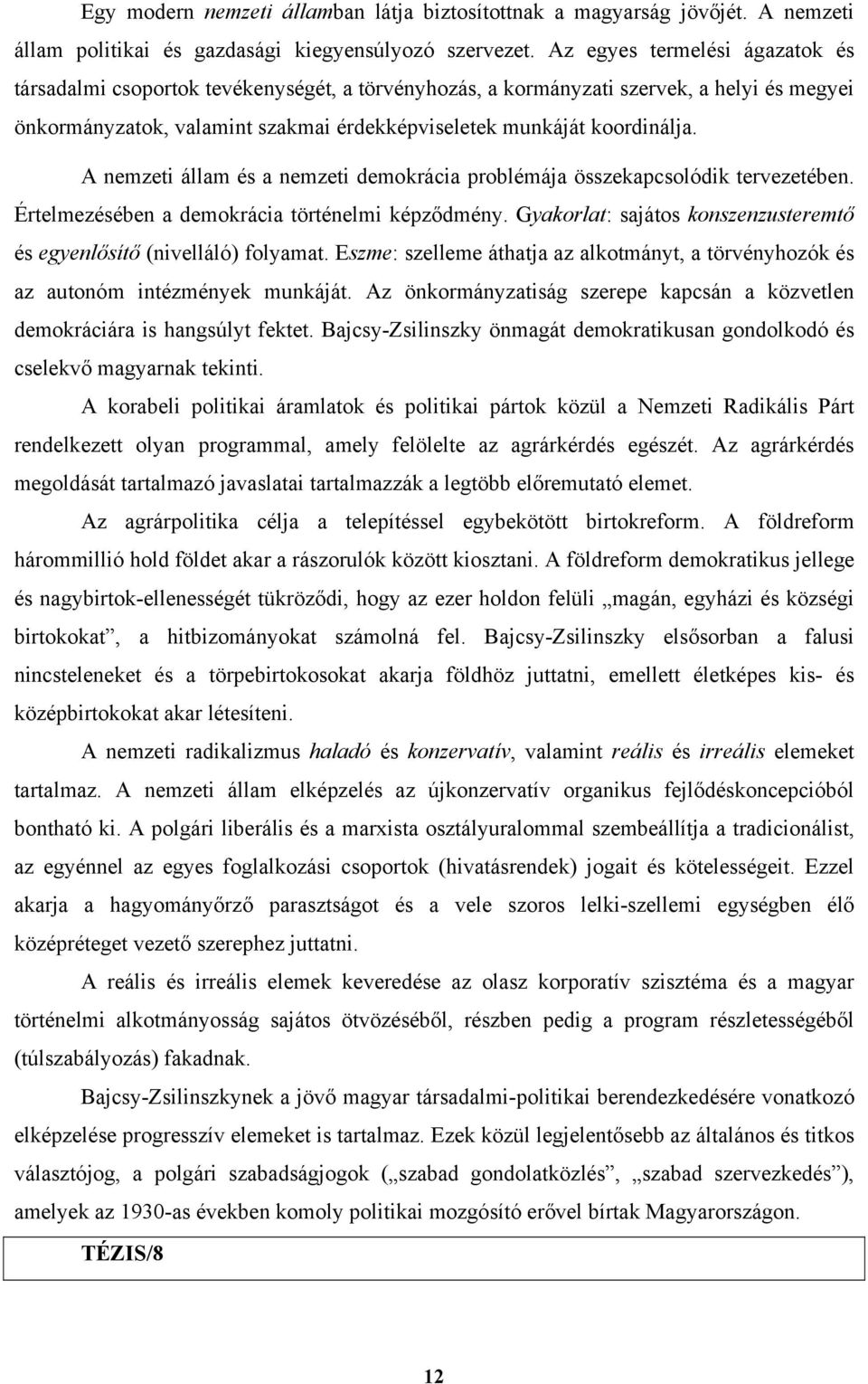 A nemzeti állam és a nemzeti demokrácia problémája összekapcsolódik tervezetében. Értelmezésében a demokrácia történelmi képződmény.