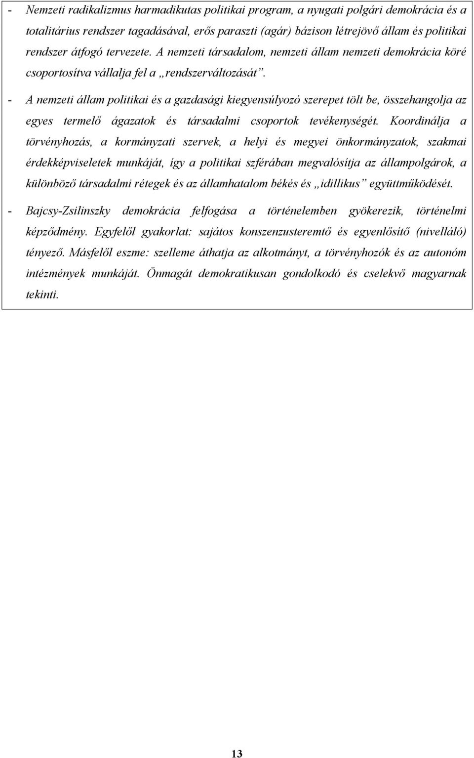 - A nemzeti állam politikai és a gazdasági kiegyensúlyozó szerepet tölt be, összehangolja az egyes termelő ágazatok és társadalmi csoportok tevékenységét.