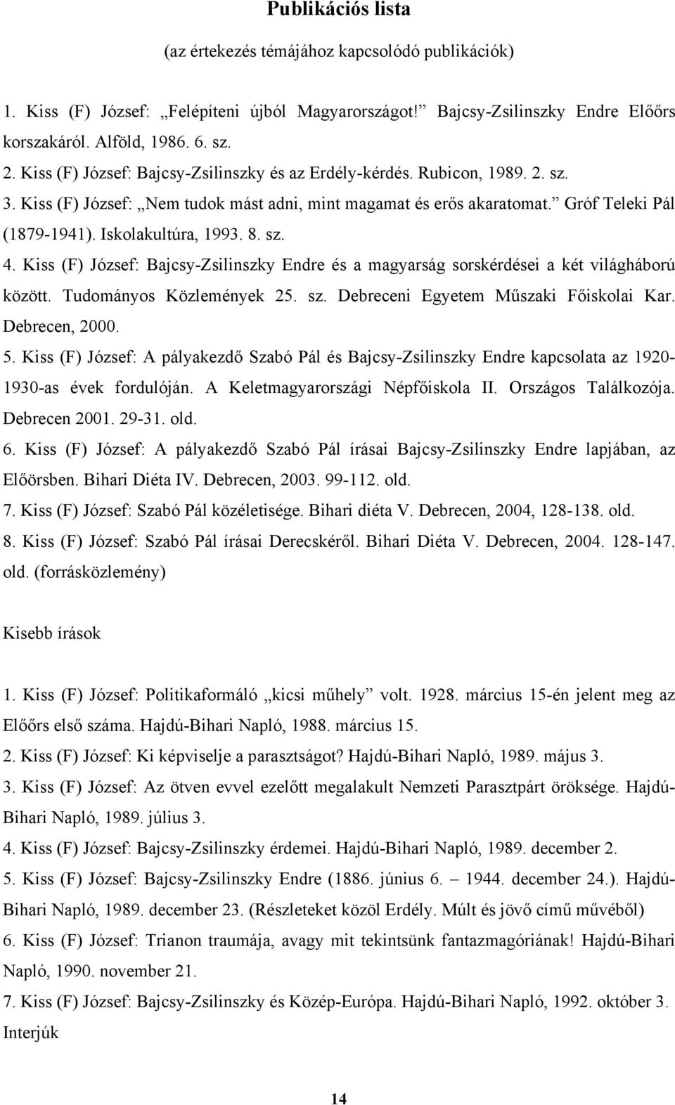 Iskolakultúra, 1993. 8. sz. 4. Kiss (F) József: Bajcsy-Zsilinszky Endre és a magyarság sorskérdései a két világháború között. Tudományos Közlemények 25. sz. Debreceni Egyetem Műszaki Főiskolai Kar.